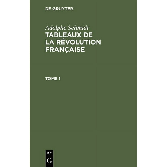 Adolphe Schmidt: Tableaux de la Rvolution Franaise. Tome 1, (Hardcover)