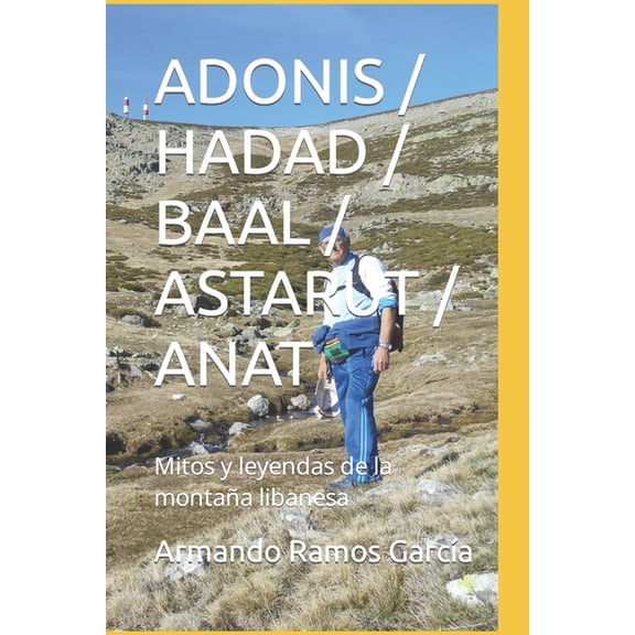Adonis / Hadad / Baal / Astarut / Anat: Mitos y leyendas de la montaa libanesa (Paperback)