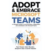 Adopt & Embrace Microsoft Teams A manager's guide to communication, collaboration, and coordination with Micro, Paperback