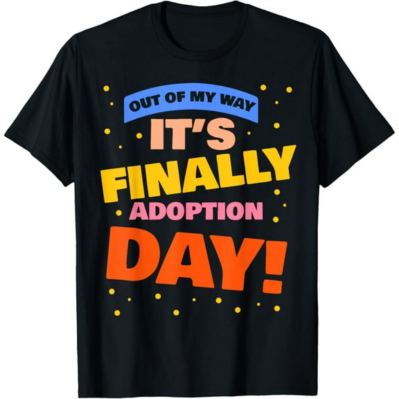 Adopt Gotcha - Out of my way it's finally adoption day T-Shirt