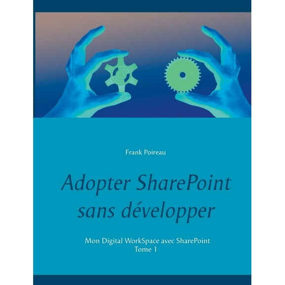 Adopter SharePoint sans dvelopper: Mon Digital WorkSpace avec SharePoint, (Paperback)