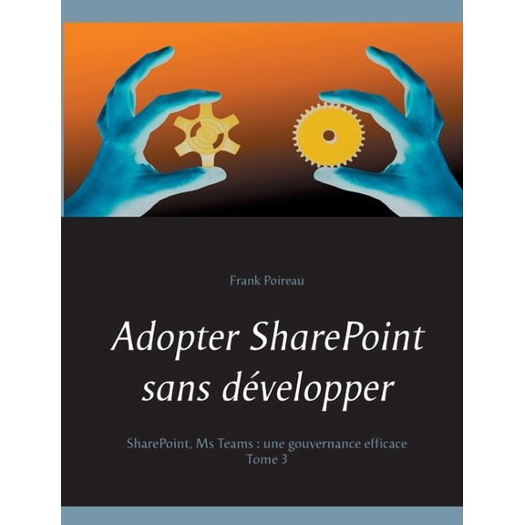 Adopter SharePoint sans dvelopper: SharePoint, Ms Teams: Une gouvernance efficace, (Paperback)