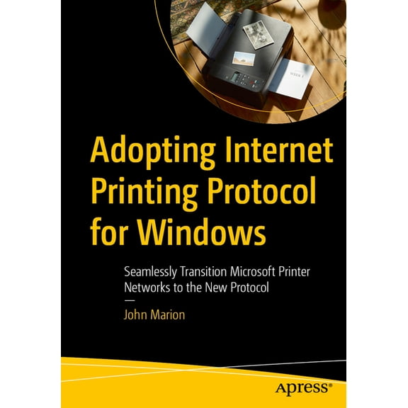 Adopting Internet Printing Protocol for Windows: Seamlessly Transition Microsoft Printer Networks to the New Protocol, (Paperback)