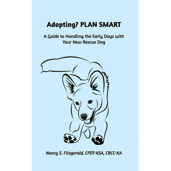 Adopting? PLAN SMART: A Guide to Handling the Early Days with Your New Rescue Dog, (Paperback)