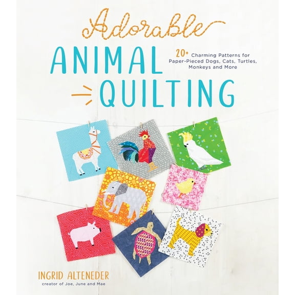 Adorable Animal Quilting : 20+ Charming Patterns for Paper-Pieced Dogs, Cats, Turtles, Monkeys and More (Paperback)