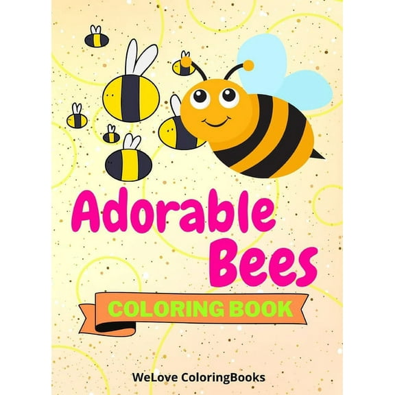 Adorable Bees Coloring Book: Cute Bees Coloring Book Funny Bees Coloring Pages for Kids 25 Incredibly Cute and Lovable B