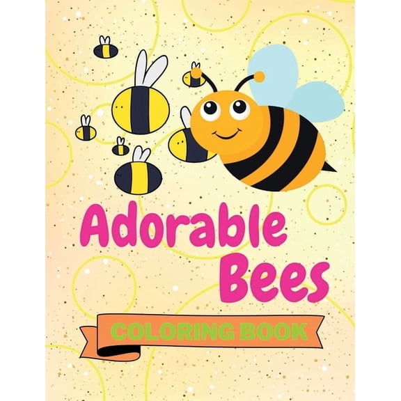 Adorable Bees Coloring Book: Funny Bees Coloring Book Cute Bees Coloring Pages for Kids 25 Incredibly Cute and Lovable B, (Paperback)