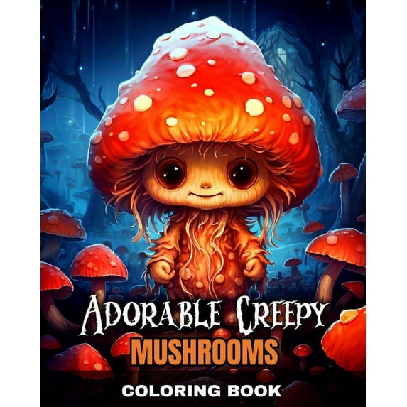 Adorable Creepy Mushrooms Coloring Book: Spooky and Cute Mushroom Coloring Pages for Adults, Teens and Kids, (Paperback)