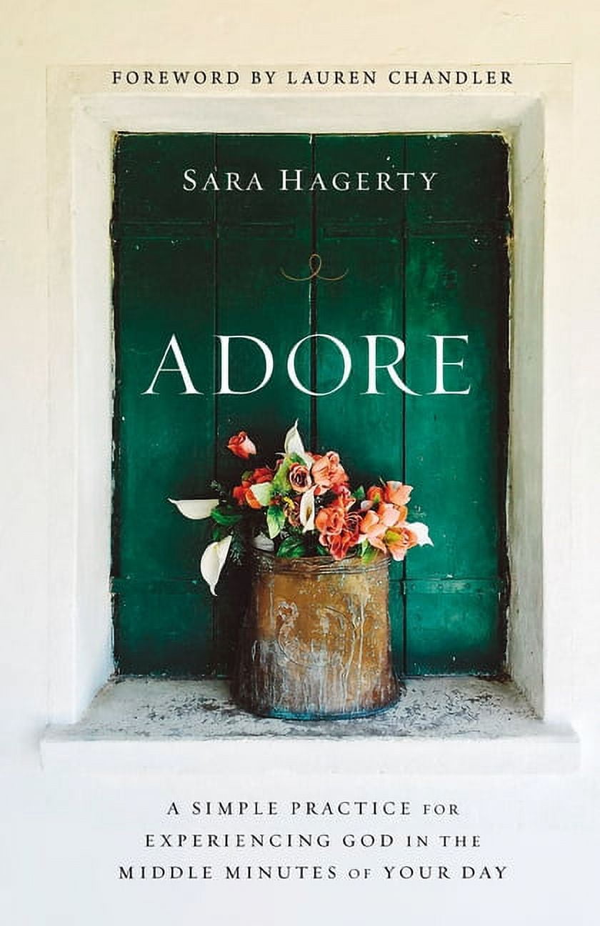 Adore: A Simple Practice for Experiencing God in the Middle Minutes of Your Day, (Hardcover)