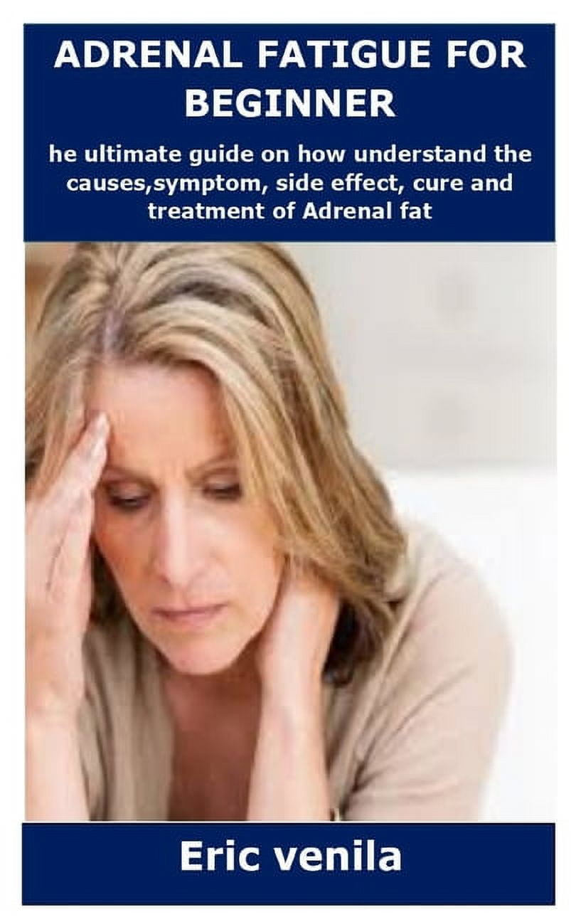 Adrenal Fatigue for Beginner The ultimate guide on how understand the