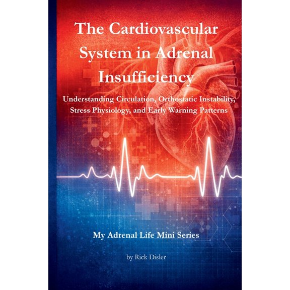 My Adrenal Life: Body Systems & Adrenal The Cardiovascular System in Adrenal Insufficiency: Understanding Circulation, Orthostatic Instability, Stress Physiolog, (Paperback)