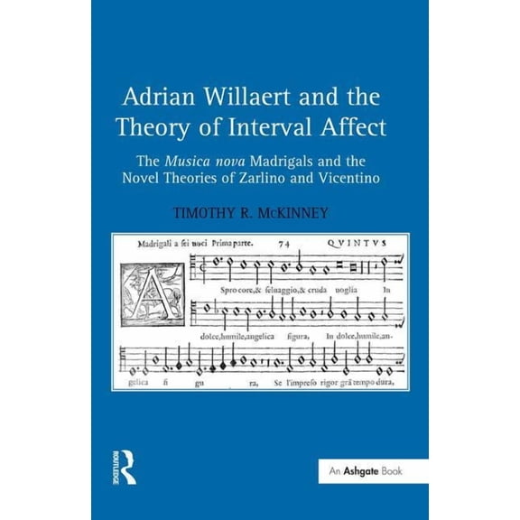 Adrian Willaert and the Theory of Interval Affect: The Musica nova Madrigals and the Novel Theories of Zarlino and Vicen, (Hardcover)
