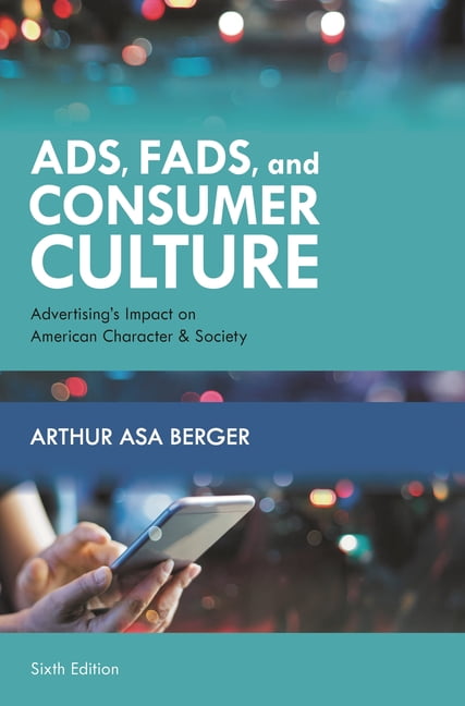 Ads, Fads, and Consumer Culture: Advertising's Impact on American ...