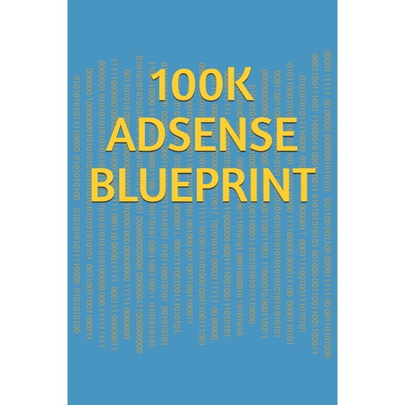 Adsense $100k Blueprint: The Time-Tested, Proven Course for Building a 6-Figure Internet Business Adsense $100k Blueprint! Paperback 1675766800 9781675766804 khalid ali