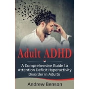 Adult ADHD A Comprehensive Guide to Attention Deficit Hyperactivity Disorder in Adults, Paperback