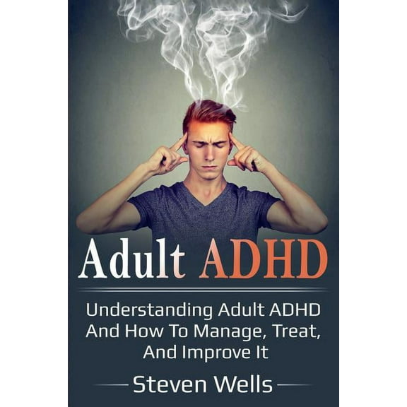 Adult ADHD: Understanding adult ADHD and how to manage, treat, and improve it, (Paperback)
