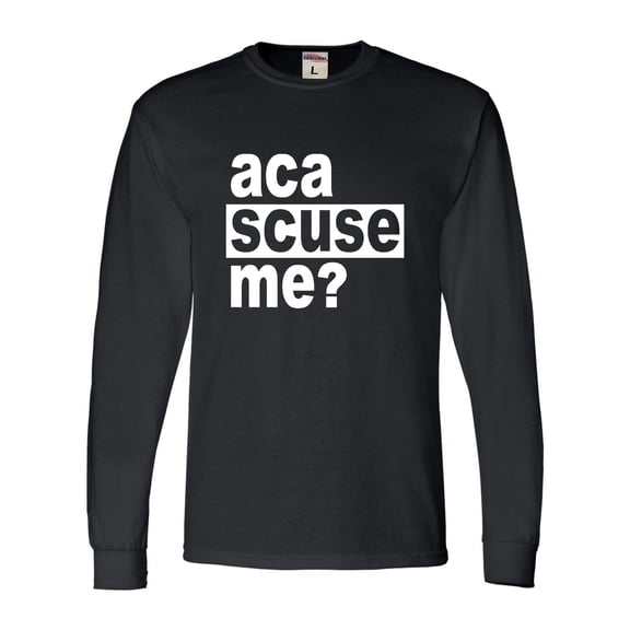 Adult Aca Scuse Me? Funny Quote Long Sleeve T-Shirt