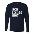 thumbnail image 1 of Adult Aca Scuse Me? Funny Quote Long Sleeve T-Shirt, 1 of 1