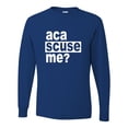 thumbnail image 1 of Adult Aca Scuse Me? Funny Quote Long Sleeve T-Shirt, 1 of 1