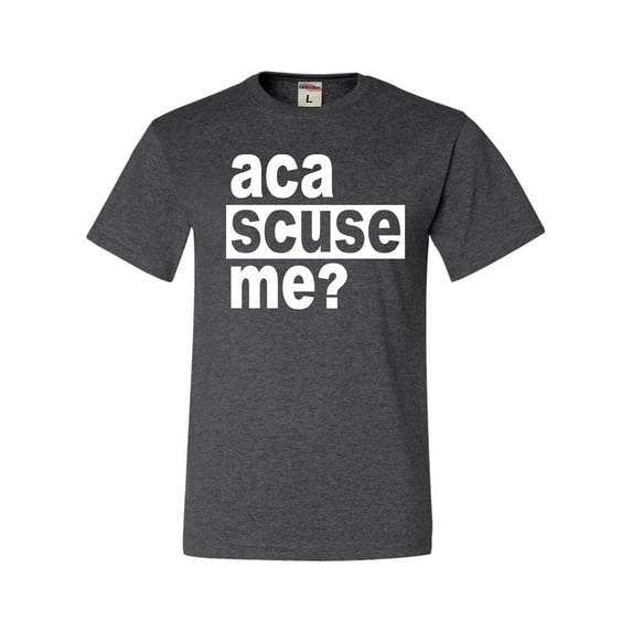 Adult Aca Scuse Me? Funny Quote T-Shirt