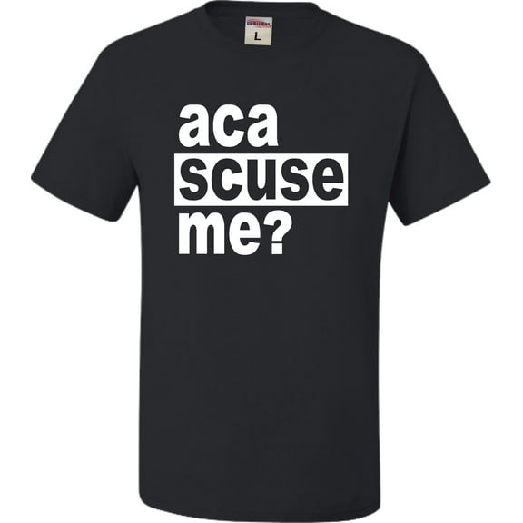Adult Aca Scuse Me? Funny Quote T-Shirt