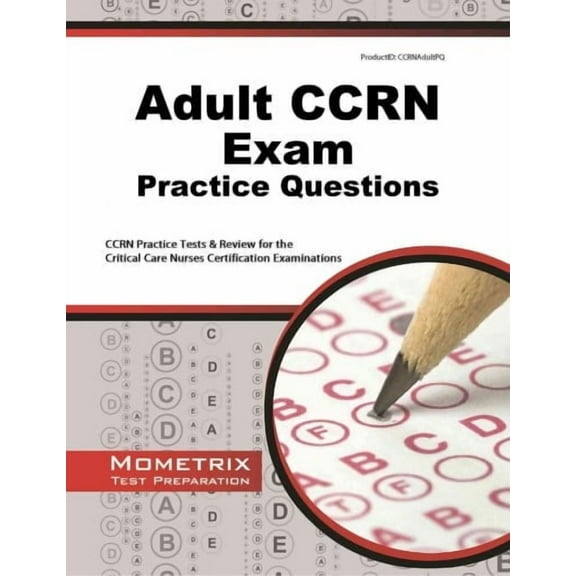 Adult Ccrn Exam Practice Questions: Ccrn Practice Tests & Review for the Critical Care Nurses Certification Examinations (Paperback)