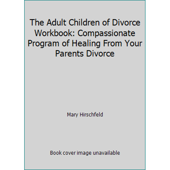Pre-Owned The Adult Children of Divorce Workbook: Compassionate Program of Healing From Your Parents Divorce (Paperback) 0874776724 9780874776720