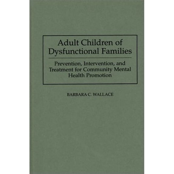 Pre-Owned Adult Children of Dysfunctional Families: Prevention, Intervention, and Treatment for Community Mental Health Promotion (Hardcover) 0275944751 9780275944759