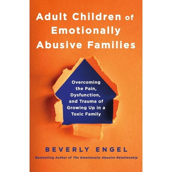 Adult Children of Emotionally Abusive Families: Overcoming the Pain, Dysfunction, and Trauma of Growing Up in a Toxic Fa, (Hardcover)