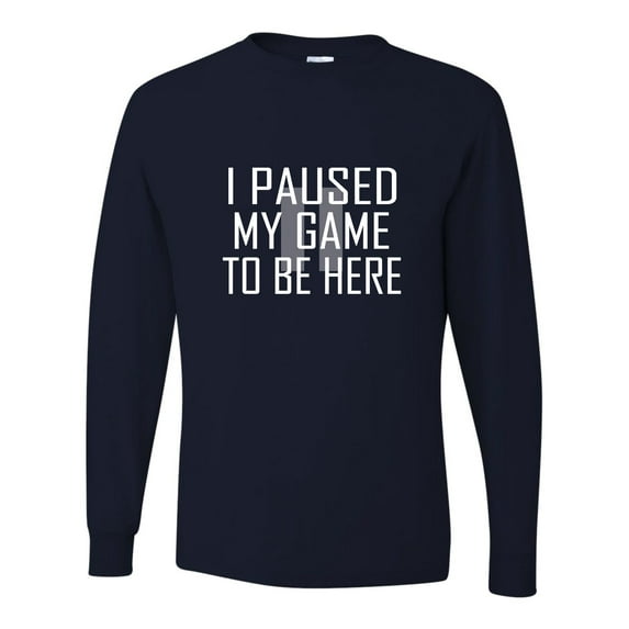 Adult Classy I Paused My Game To Be Here Long Sleeve T-Shirt