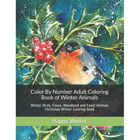 Adult Color by Number Coloring Books Color By Number Adult Coloring Book of Winter Animals: Winter Birds, Foxes, Woodland and Foest Animals Christmas Winter , Book 1, (Paperback)