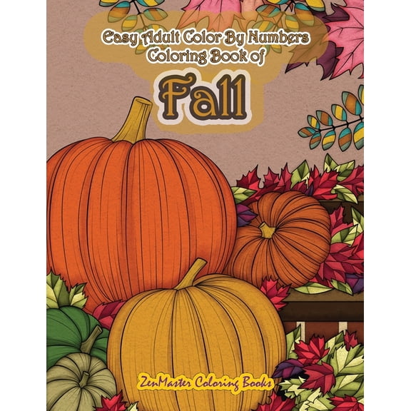 Adult Color by Number Coloring Books: Easy Adult Color By Numbers Coloring Book of Fall: Simple and Easy Color By Number Coloring Book for Adults of Autumn Inspired Scenes and Themes Including Pumpkin