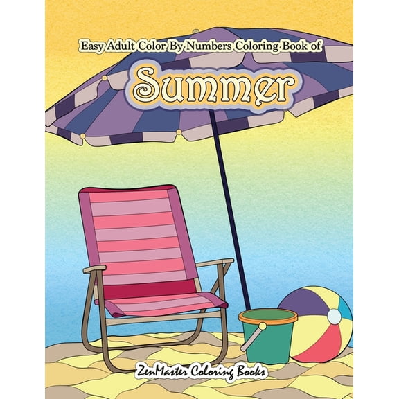 Adult Color by Number Coloring Books: Easy Adult Color By Numbers Coloring Book of Summer: A Simple Summer Color By Number Coloring Book for Adults with Beach Scenes, Flowers, Ocean Life and More! (Pa