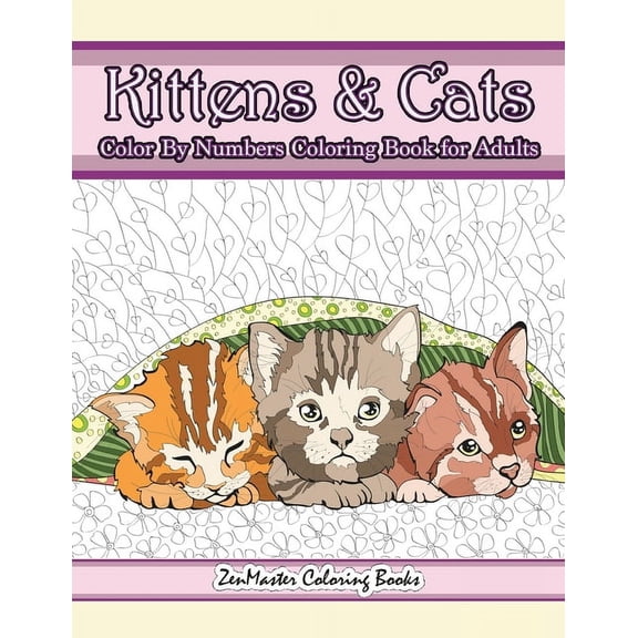 Adult Color by Number Coloring Books: Kittens and Cats Color By Numbers Coloring Book for Adults: Color By Number Adult Coloring Book full of Cuddly Kittens, Playful Cats, and Relaxing Designs and Pat