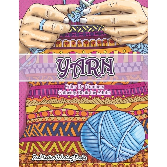 Adult Color by Number Coloring Books: Yarn Color By Numbers Coloring Book for Adults: An Adult Color By Numbers Coloring Book of Yarn, Kniting, Quilting, and More for Stress Relief and Relaxation (Pap