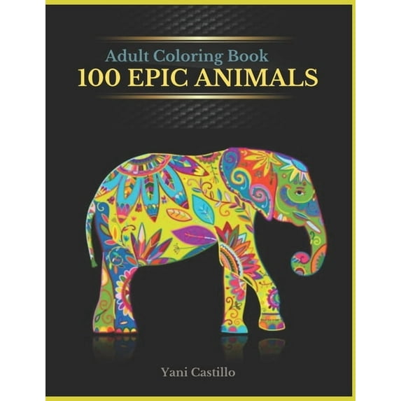 Adult Coloring Book 100 Epic Animals: Coloring Book For Adults (Paperback) by Yani Castillo