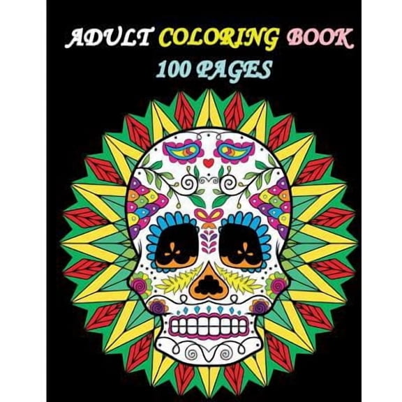 Adult Coloring Book 100 Pages: Stress Relieving Designs Featuring Mandalas & Sugar Skull (Paperback)