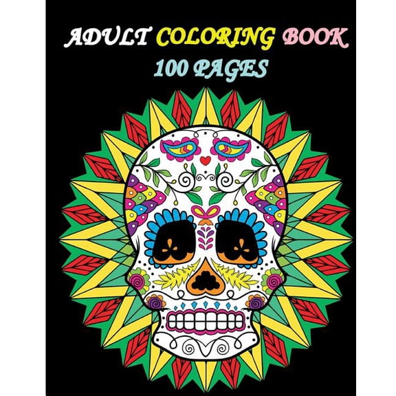 Adult Coloring Book 100 Pages: Stress Relieving Designs Featuring Mandalas & Sugar Skull (Paperback)