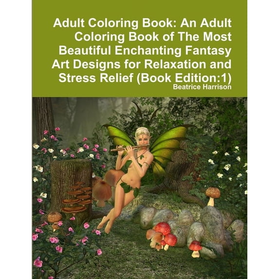 Adult Coloring Book: An Adult Coloring Book of The Most Beautiful Enchanting Fantasy Art Designs for Relaxation and Stress Relief (Book Edition:1) (Paperback)