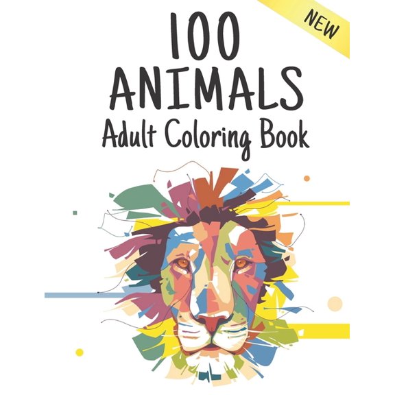 Adult Coloring Book Animals New: Stress Relieving Animal Designs 100 Animals designs with Lions, dragons, butterfly, Elephants, Owls, Horses, Dogs, Cats and Tigers Amazing Animals Patterns Relaxation
