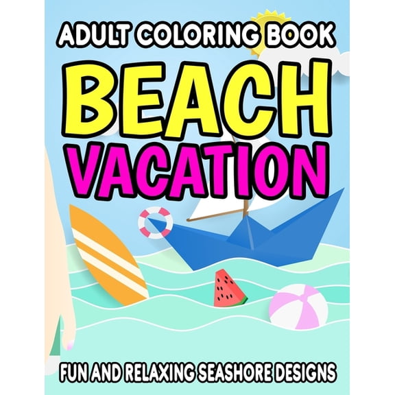 Adult Coloring Book Beach Vacation Fun And Relaxing Seashore Designs: Seaside Scenes And Designs For Beginners, Adults, , (Paperback)