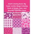 thumbnail image 1 of Adult Coloring Book: Big Super Jumbo Mega Coloring Book of Simple, Easy, and Beautiful Valentine Heart Designs for Stress Relief and Relaxation (Paperback), 1 of 1