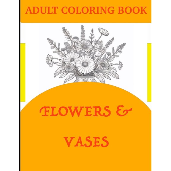 Adult Coloring Book: Flowers & Vases, (Paperback)