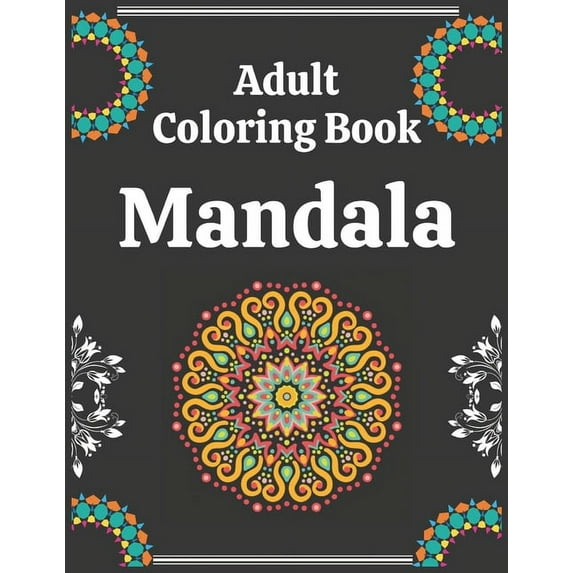 Adult Coloring Book Mandala: Great Collection Of Mandalas To Color, To Shift Your Focus onto Something Fun And New. (Paperback)