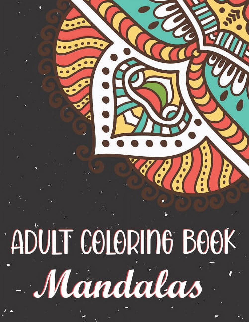 Adult Coloring Book - Mandalas: An Adult Coloring Book of 45 Basic, Simple and Bold Mandalas for Beginners. Beautiful Mandalas Designed to Soothe the Soul. (Paperback)