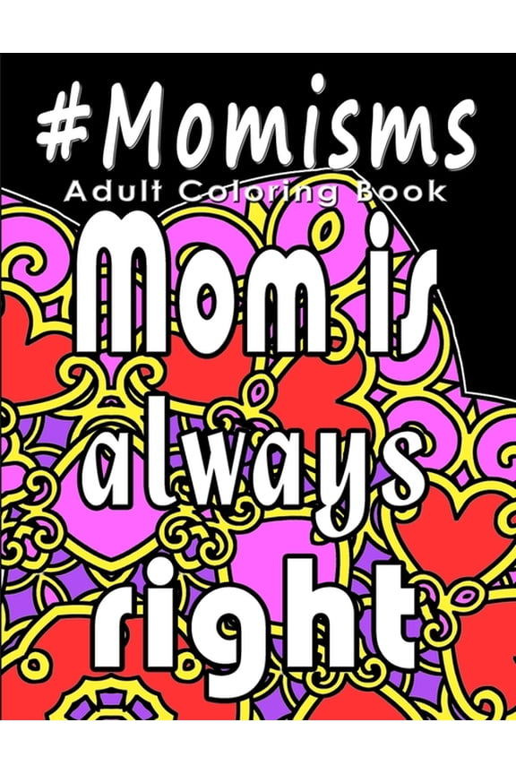 Adult Coloring Book: #Momisms: Perfect Gift for Moms, Grandmothers, Moms to be, New Moms, Daughters and, why not... Mothers in Law. Ideal for Mother's Day, Birthdays and Holidays. Funny and Relaxing.