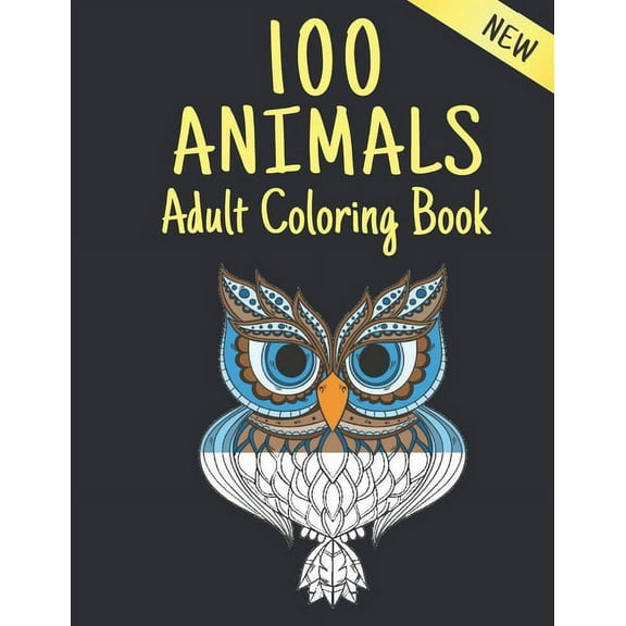 Adult Coloring Book New 100 Animals New: Coloring Book Stress Relieving Animal Designs 100 Animals Adult Coloring Book Lions Dragons Elaphants Dogs Cats Horses Owls Birds Tigers and More 100 Page (Pap