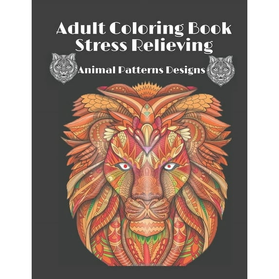 Adult Coloring Book Stress Relieving Animal Patterns Designs: Coloring Books for Adults Lions, owls, Cats and many more for stress relieving and relaxation. (Paperback)