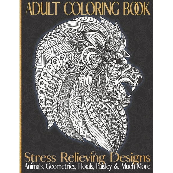 Adult Coloring Book: Stress Relieving Design For Mindfulness; Animals, Geometrics, Florals, Unicorns, Paisleys and Much More; Large 54 Pages 8.5"x11" 110 Pages (Paperback)