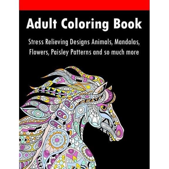 Adult Coloring Book: Stress Relieving Designs Animals, Mandalas, Flowers, Paisley Patterns And So Much More, (Paperback)
